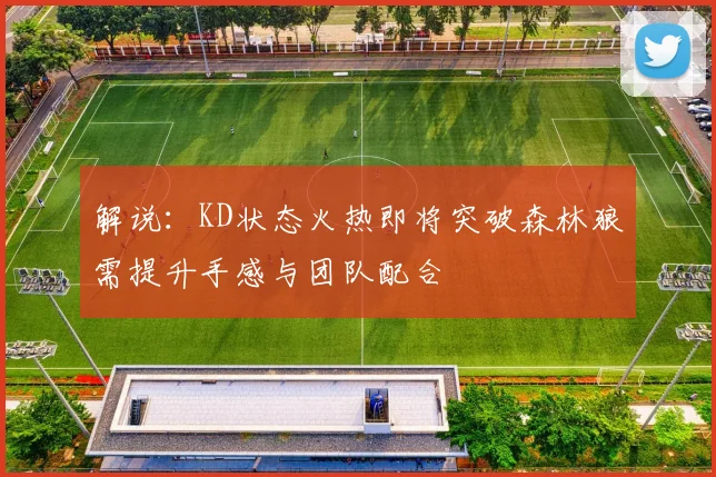 解说：KD状态火热即将突破森林狼需提升手感与团队配合